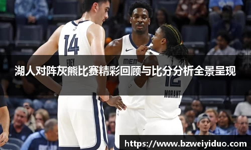 湖人对阵灰熊比赛精彩回顾与比分分析全景呈现